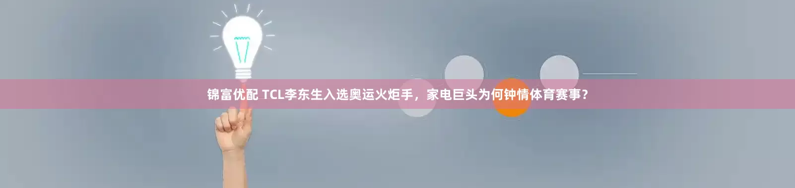 锦富优配 TCL李东生入选奥运火炬手，家电巨头为何钟情体育赛事？